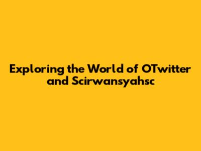 Exploring the World of OTwitter and Scirwansyahsc