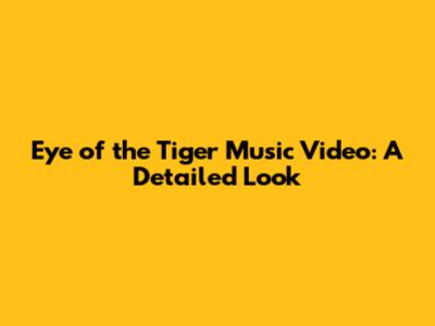 Eye of the Tiger Music Video: A Detailed Look