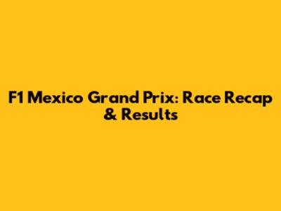 F1 Mexico Grand Prix: Race Recap & Results