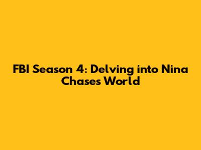 FBI Season 4: Delving into Nina Chase's World