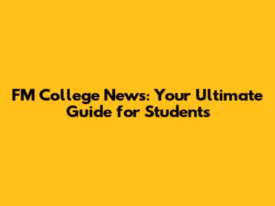 FM College News: Your Ultimate Guide for Students