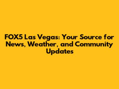 FOX5 Las Vegas: Your Source for News, Weather, and Community Updates