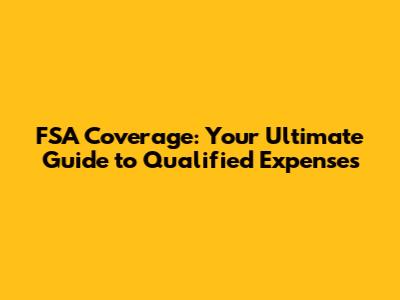 FSA Coverage: Your Ultimate Guide to Qualified Expenses