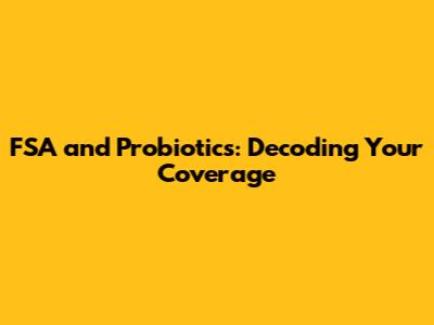 FSA and Probiotics: Decoding Your Coverage