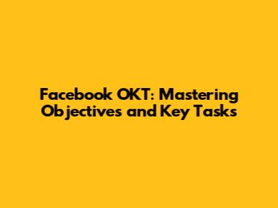 Facebook OKT: Mastering Objectives and Key Tasks
