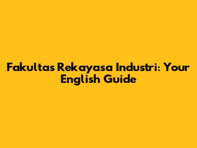 Fakultas Rekayasa Industri: Your English Guide