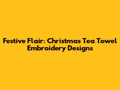 Festive Flair: Christmas Tea Towel Embroidery Designs