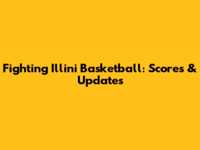 Fighting Illini Basketball: Scores & Updates