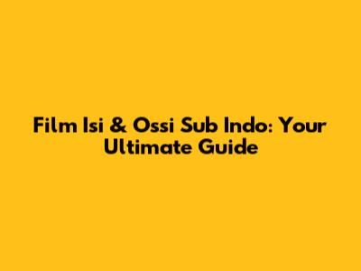 Film Isi & Ossi Sub Indo: Your Ultimate Guide