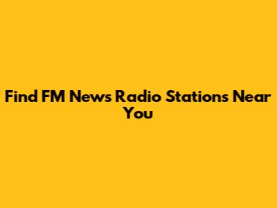 Find FM News Radio Stations Near You