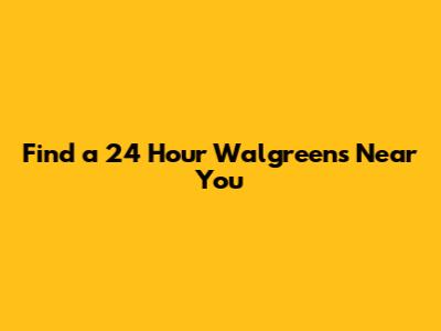 Find a 24 Hour Walgreens Near You
