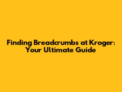 Finding Breadcrumbs at Kroger: Your Ultimate Guide