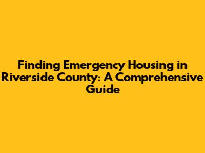 Finding Emergency Housing in Riverside County: A Comprehensive Guide