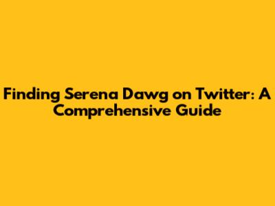 Finding Serena Dawg on Twitter: A Comprehensive Guide