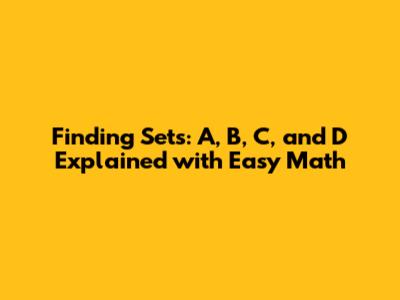 Finding Sets: A, B, C, and D Explained with Easy Math