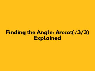 Finding the Angle: Arccot(√3/3) Explained