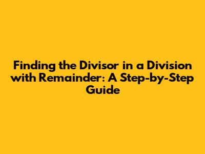 Finding the Divisor in a Division with Remainder: A Step-by-Step Guide