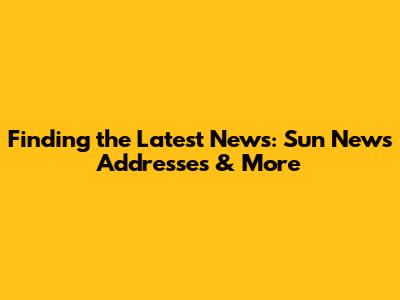 Finding the Latest News: Sun News Addresses & More