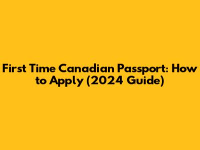 First Time Canadian Passport: How to Apply (2024 Guide)