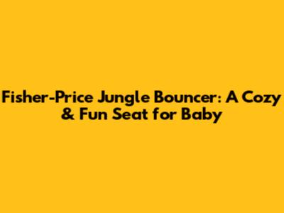Fisher-Price Jungle Bouncer: A Cozy & Fun Seat for Baby