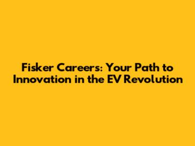 Fisker Careers: Your Path to Innovation in the EV Revolution