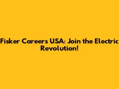 Fisker Careers USA: Join the Electric Revolution!
