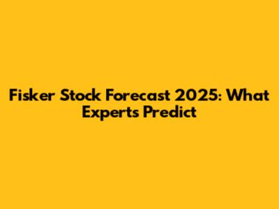 Fisker Stock Forecast 2025: What Experts Predict