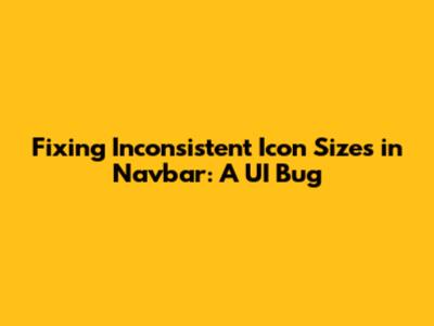 Fixing Inconsistent Icon Sizes in Navbar: A UI Bug