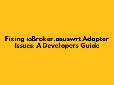 Fixing ioBroker.asuswrt Adapter Issues: A Developer's Guide
