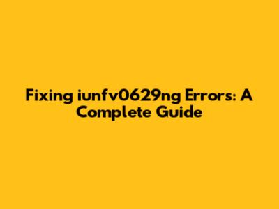 Fixing iunfv0629ng Errors: A Complete Guide