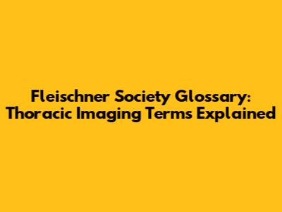 Fleischner Society Glossary: Thoracic Imaging Terms Explained
