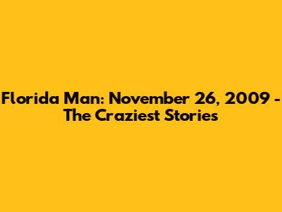 Florida Man: November 26, 2009 - The Craziest Stories