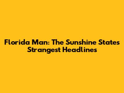 Florida Man: The Sunshine State's Strangest Headlines