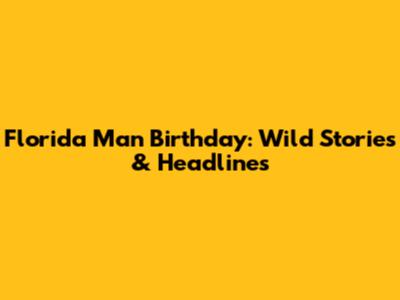 Florida Man Birthday: Wild Stories & Headlines