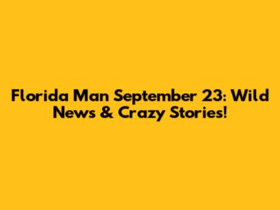 Florida Man September 23: Wild News & Crazy Stories!