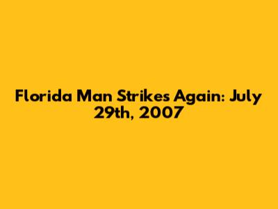 Florida Man Strikes Again: July 29th, 2007