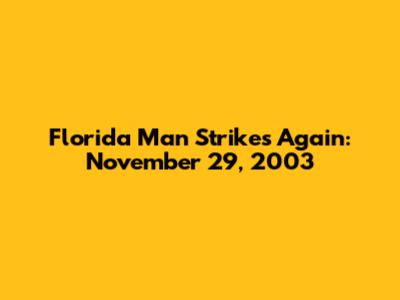 Florida Man Strikes Again: November 29, 2003