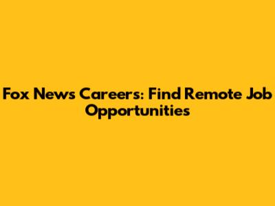 Fox News Careers: Find Remote Job Opportunities