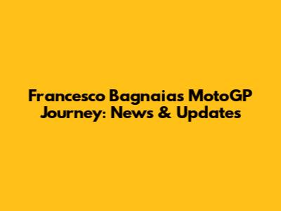 Francesco Bagnaia's MotoGP Journey: News & Updates