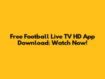 Free Football Live TV HD App Download: Watch Now!
