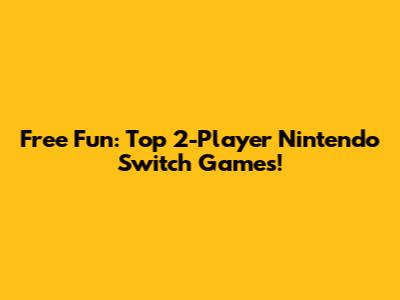 Free Fun: Top 2-Player Nintendo Switch Games!