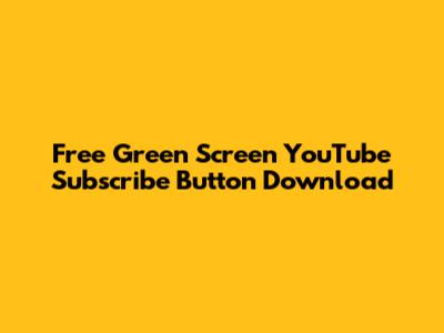 Free Green Screen YouTube Subscribe Button Download