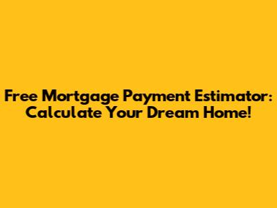 Free Mortgage Payment Estimator: Calculate Your Dream Home!