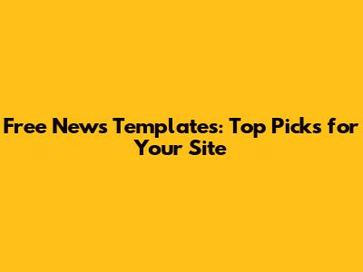 Free News Templates: Top Picks for Your Site