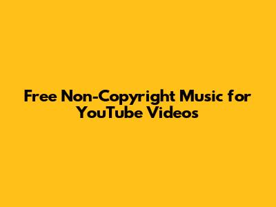Free Non-Copyright Music for YouTube Videos