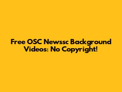 Free OSC Newssc Background Videos: No Copyright!