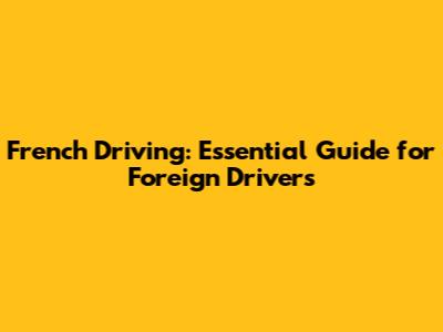 French Driving: Essential Guide for Foreign Drivers