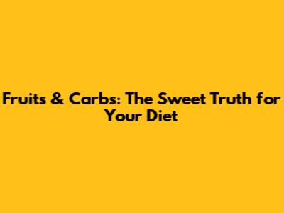 Fruits & Carbs: The Sweet Truth for Your Diet