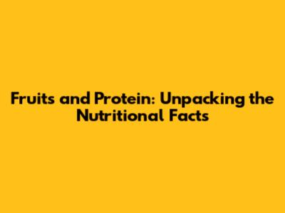 Fruits and Protein: Unpacking the Nutritional Facts