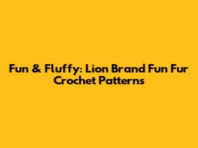 Fun & Fluffy: Lion Brand Fun Fur Crochet Patterns